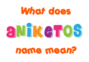 Meaning of Aniketos Name