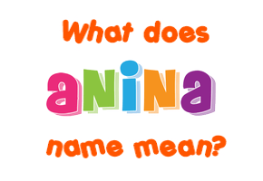 Meaning of Anina Name