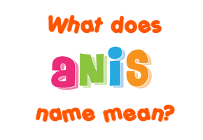 Meaning of Anis Name