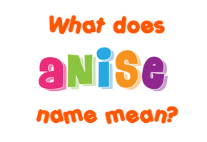 Meaning of Anise Name