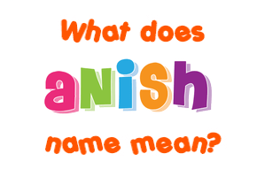 Meaning of Anish Name