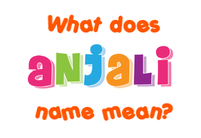 Meaning of Anjali Name