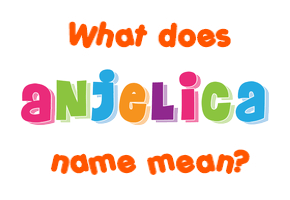 Meaning of Anjelica Name