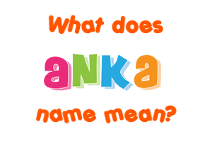 Meaning of Anka Name