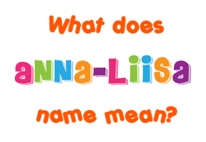 Meaning of Anna-Liisa Name