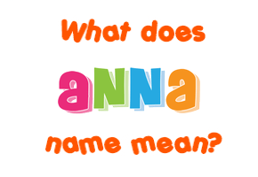 Anna Name Meaning Of Anna