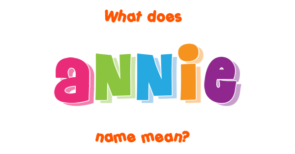 Annie Name Meaning Of Annie