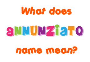 Meaning of Annunziato Name