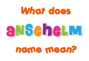 Meaning of Ansehelm Name