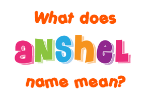 Meaning of Anshel Name