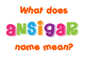 Meaning of Ansigar Name