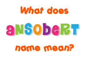 Meaning of Ansobert Name