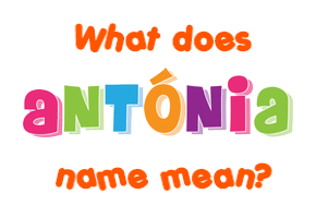 Meaning of Antónia Name