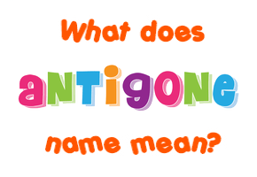 Meaning of Antigone Name