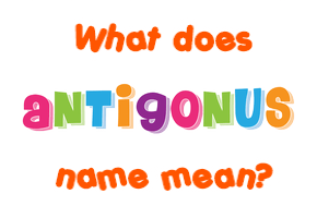 Meaning of Antigonus Name