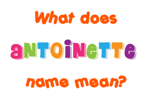 Meaning of Antoinette Name