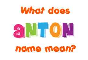 Meaning of Anton Name