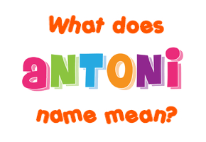 Meaning of Antoni Name