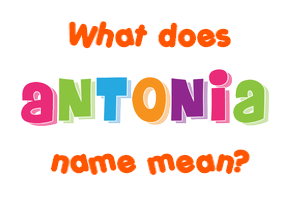 Meaning of Antonia Name