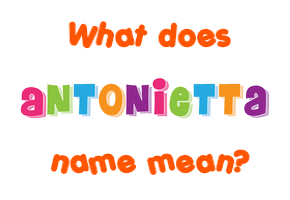 Meaning of Antonietta Name