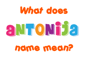 Meaning of Antonija Name