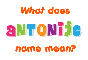 Meaning of Antonije Name