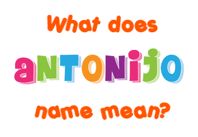 Meaning of Antonijo Name