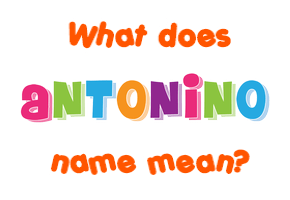 Meaning of Antonino Name