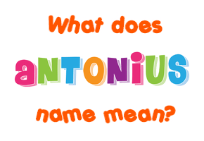 Meaning of Antonius Name