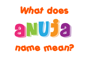 Meaning of Anuja Name