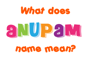 Meaning of Anupam Name