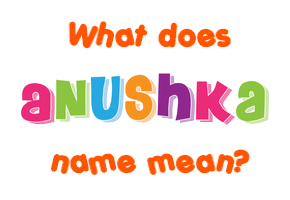 Meaning of Anushka Name