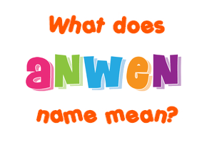 Meaning of Anwen Name