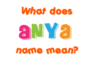 Meaning of Anya Name