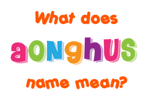 Meaning of Aonghus Name