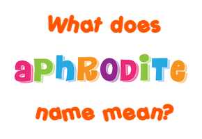 Meaning of Aphrodite Name