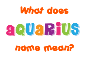 Meaning of Aquarius Name