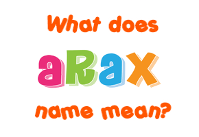 Meaning of Arax Name