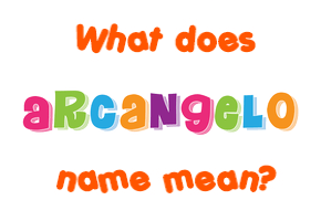 Meaning of Arcangelo Name