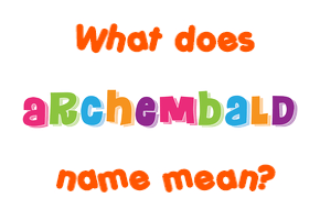 Meaning of Archembald Name