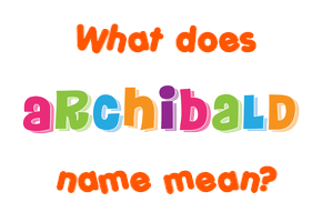 Meaning of Archibald Name