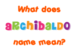 Meaning of Archibaldo Name