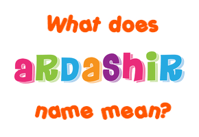 Meaning of Ardashir Name