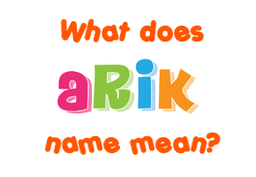 Meaning of Arik Name