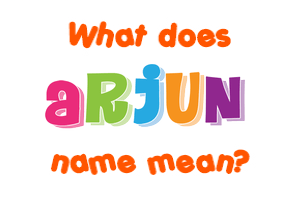 Meaning of Arjun Name