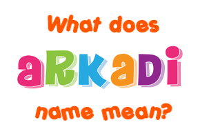 Meaning of Arkadi Name