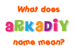 Meaning of Arkadiy Name