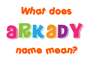 Meaning of Arkady Name