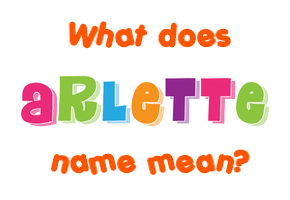 Meaning of Arlette Name