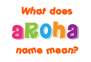 Meaning of Aroha Name